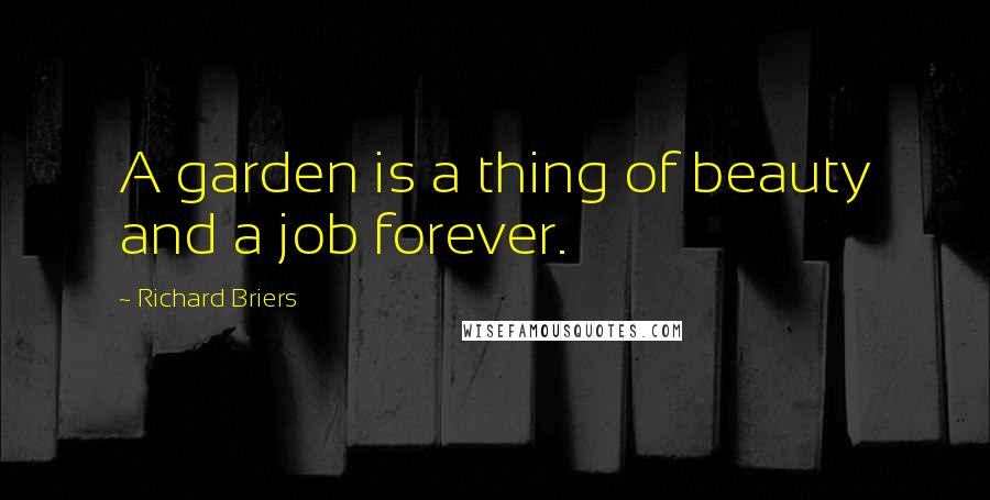 Richard Briers Quotes: A garden is a thing of beauty and a job forever.