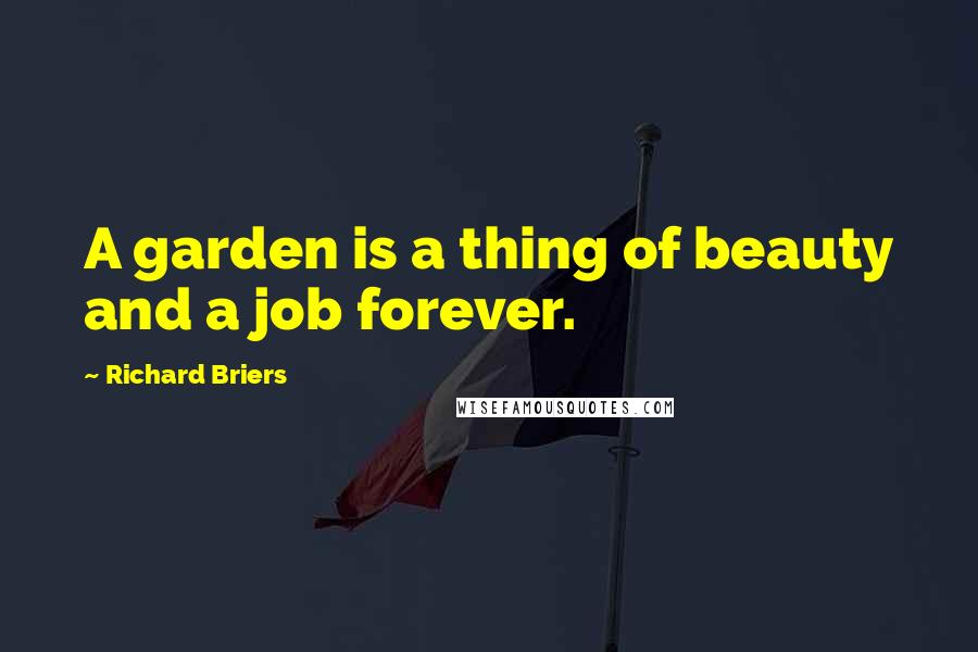 Richard Briers Quotes: A garden is a thing of beauty and a job forever.