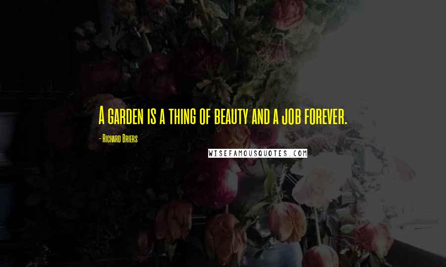 Richard Briers Quotes: A garden is a thing of beauty and a job forever.