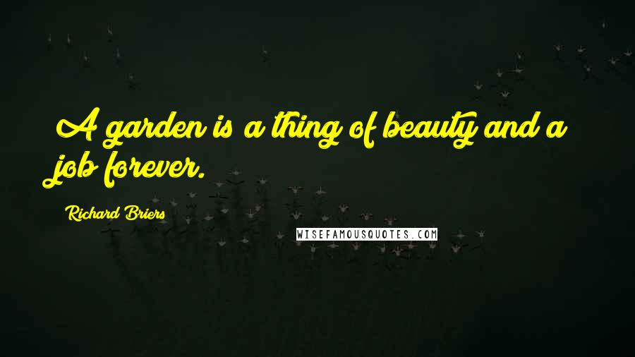 Richard Briers Quotes: A garden is a thing of beauty and a job forever.