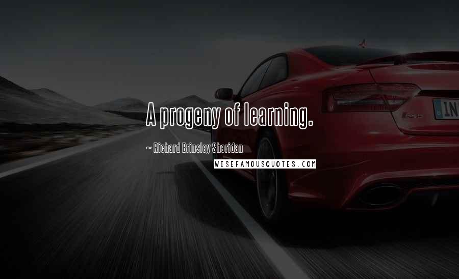 Richard Brinsley Sheridan Quotes: A progeny of learning.