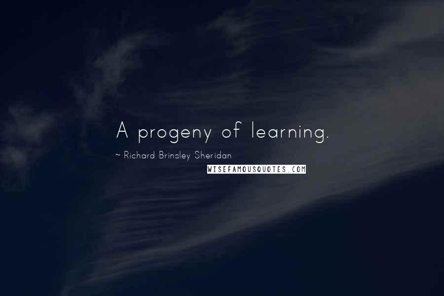 Richard Brinsley Sheridan Quotes: A progeny of learning.