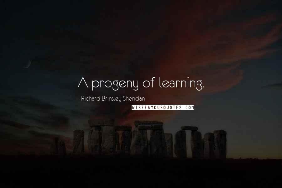 Richard Brinsley Sheridan Quotes: A progeny of learning.