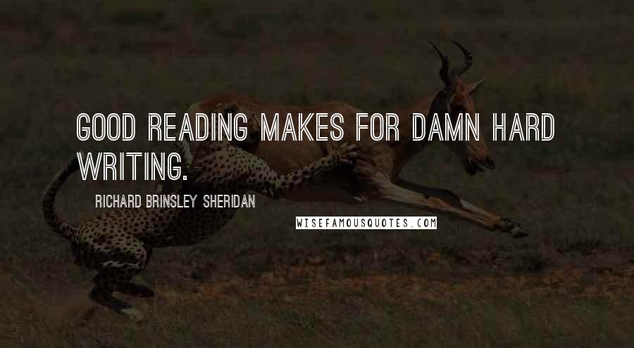 Richard Brinsley Sheridan Quotes: Good reading makes for damn hard writing.