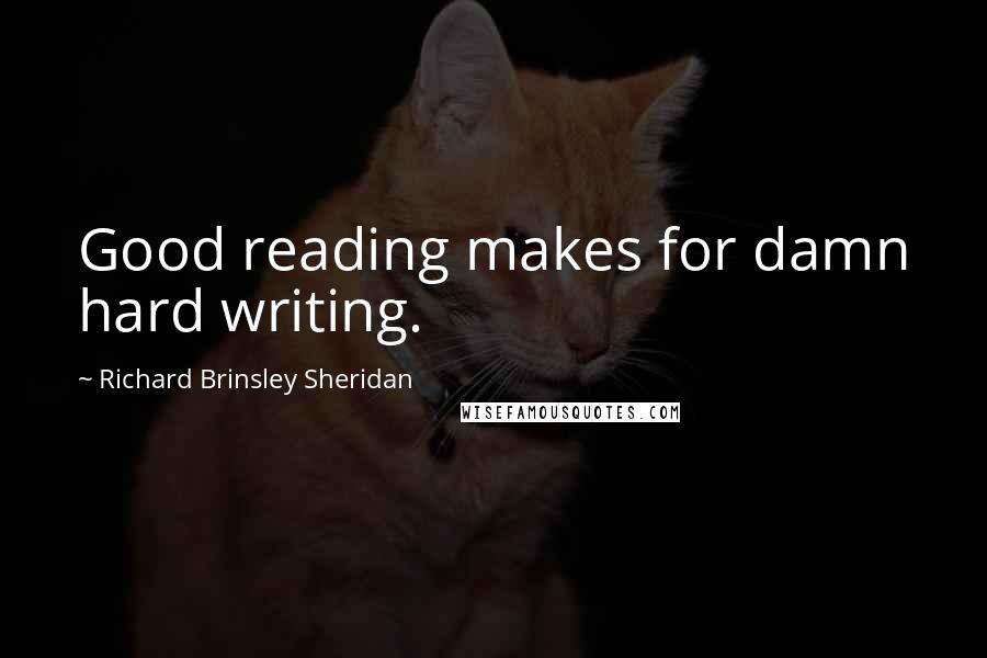 Richard Brinsley Sheridan Quotes: Good reading makes for damn hard writing.