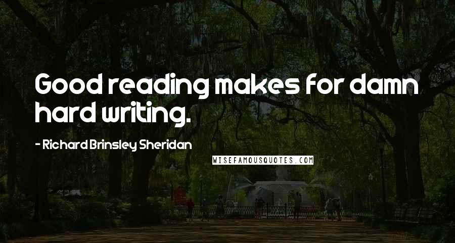 Richard Brinsley Sheridan Quotes: Good reading makes for damn hard writing.