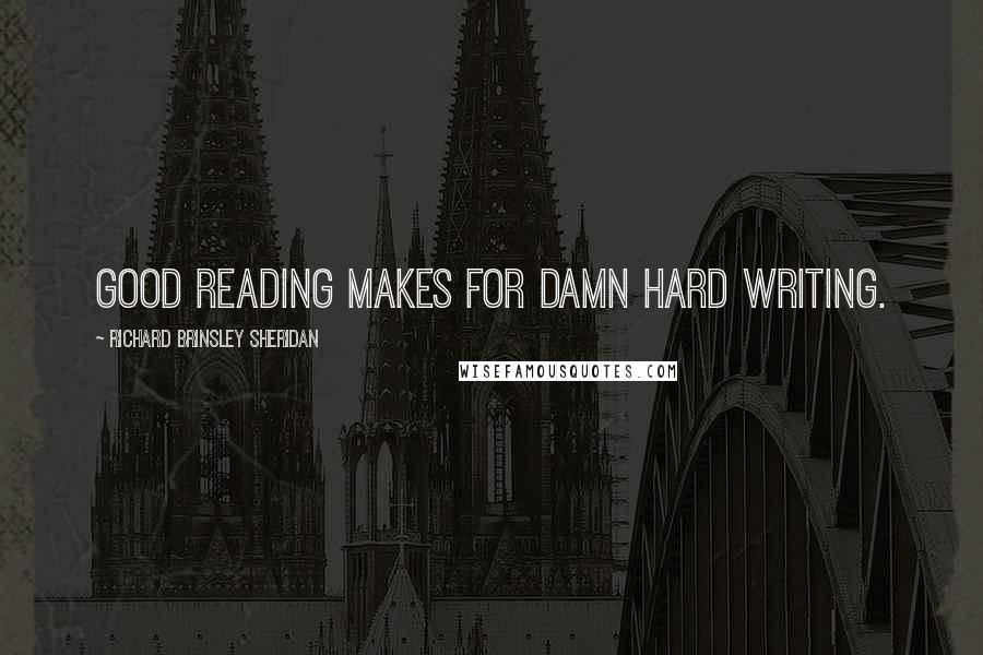 Richard Brinsley Sheridan Quotes: Good reading makes for damn hard writing.