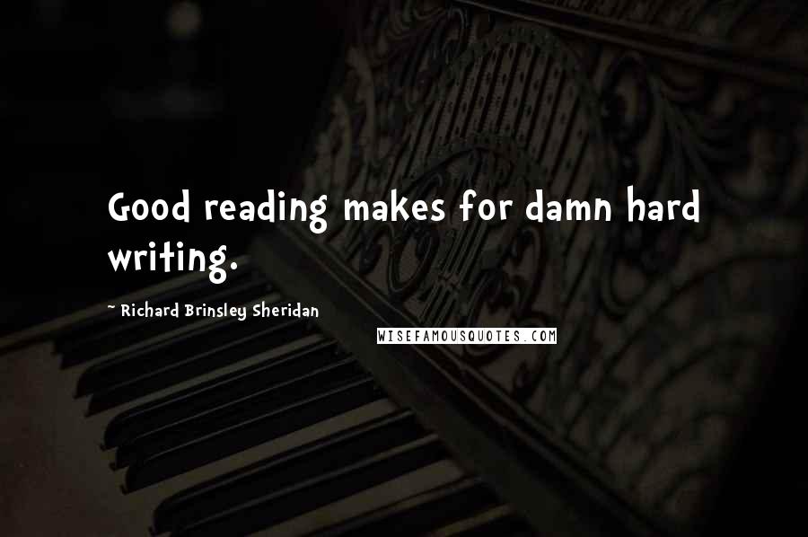 Richard Brinsley Sheridan Quotes: Good reading makes for damn hard writing.