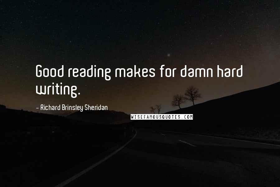 Richard Brinsley Sheridan Quotes: Good reading makes for damn hard writing.