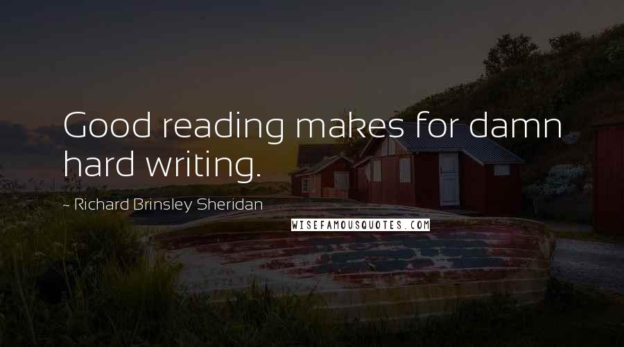 Richard Brinsley Sheridan Quotes: Good reading makes for damn hard writing.