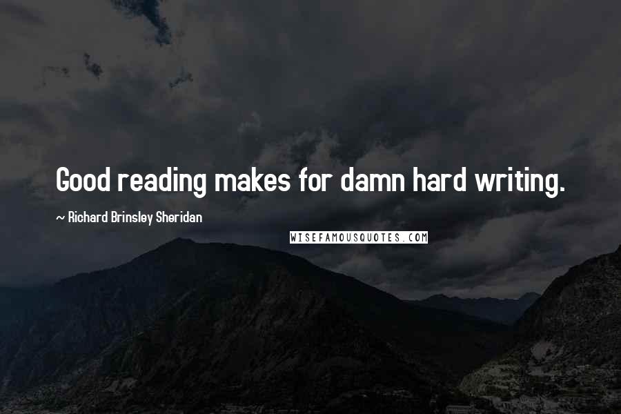 Richard Brinsley Sheridan Quotes: Good reading makes for damn hard writing.