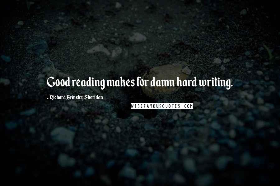 Richard Brinsley Sheridan Quotes: Good reading makes for damn hard writing.