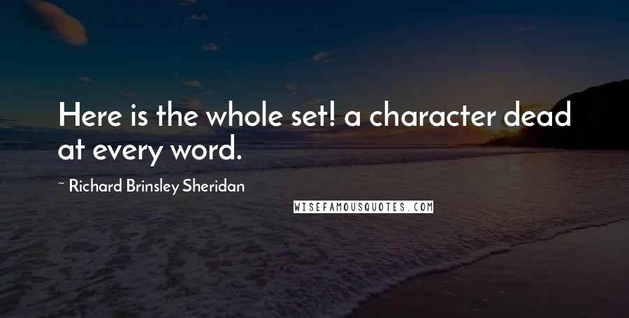 Richard Brinsley Sheridan Quotes: Here is the whole set! a character dead at every word.