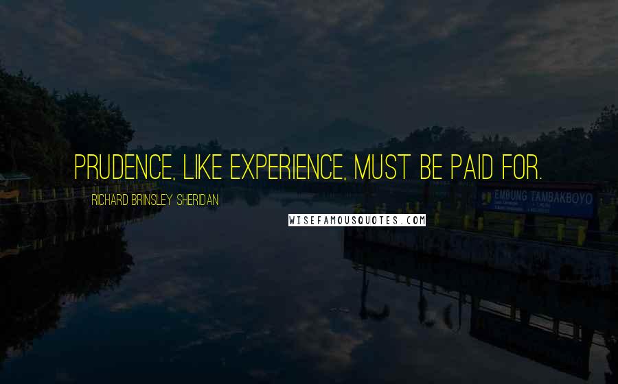 Richard Brinsley Sheridan Quotes: Prudence, like experience, must be paid for.