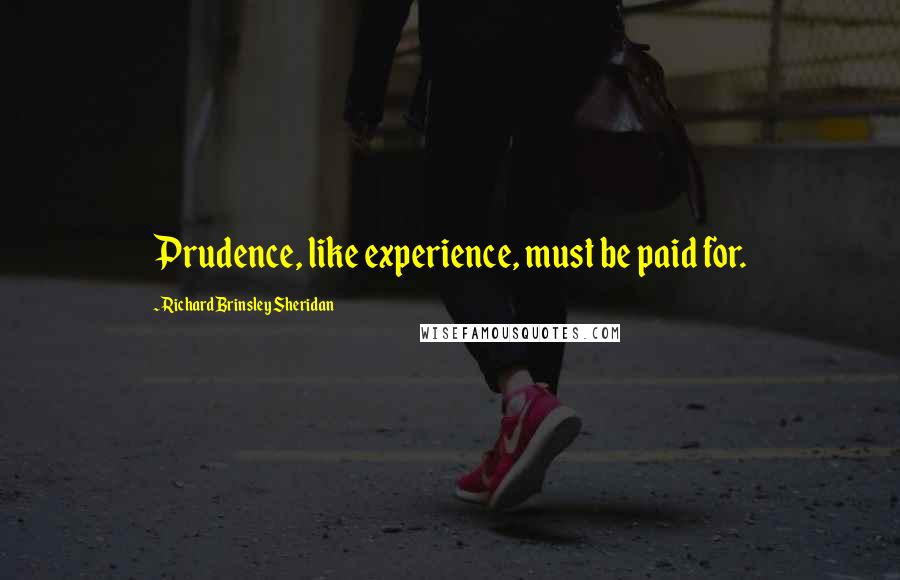 Richard Brinsley Sheridan Quotes: Prudence, like experience, must be paid for.