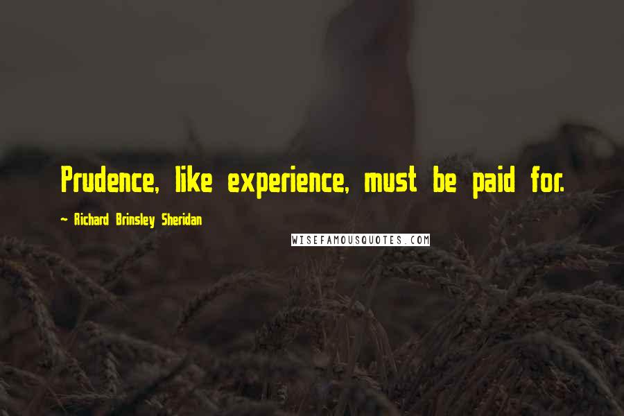 Richard Brinsley Sheridan Quotes: Prudence, like experience, must be paid for.