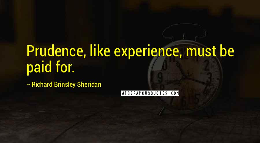 Richard Brinsley Sheridan Quotes: Prudence, like experience, must be paid for.