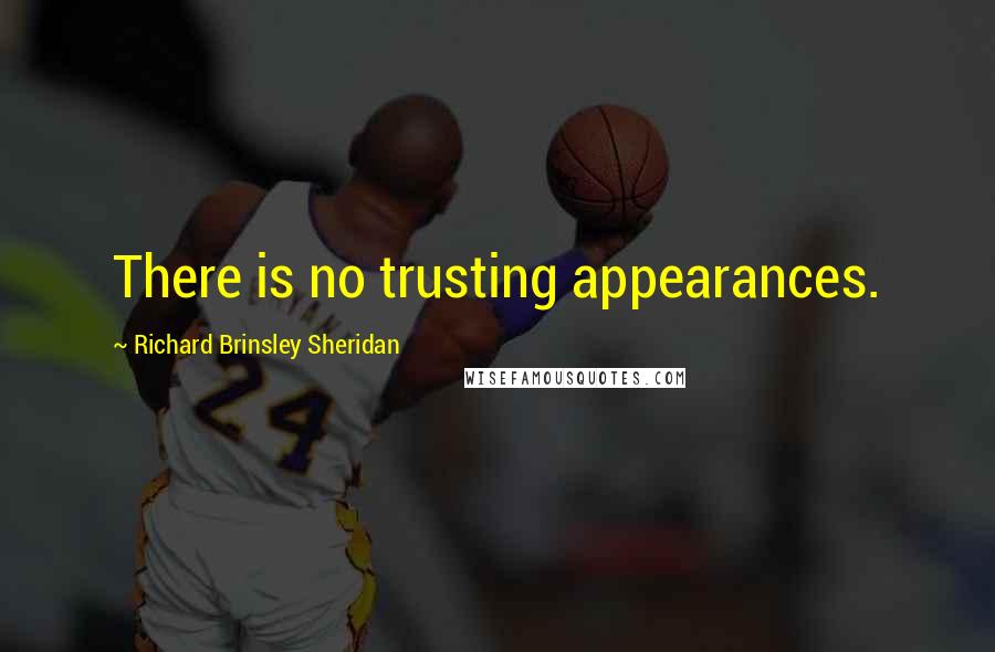 Richard Brinsley Sheridan Quotes: There is no trusting appearances.