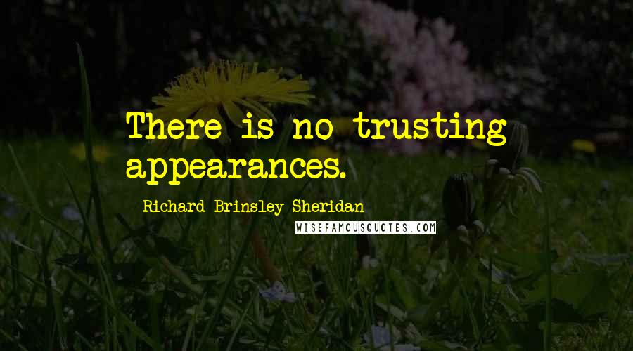 Richard Brinsley Sheridan Quotes: There is no trusting appearances.