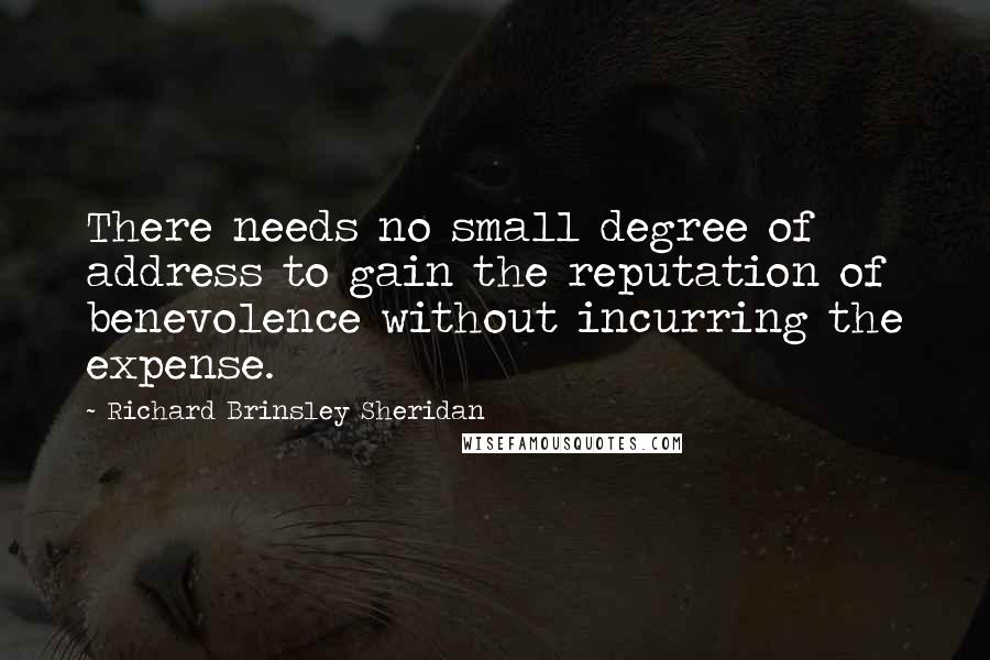 Richard Brinsley Sheridan Quotes: There needs no small degree of address to gain the reputation of benevolence without incurring the expense.