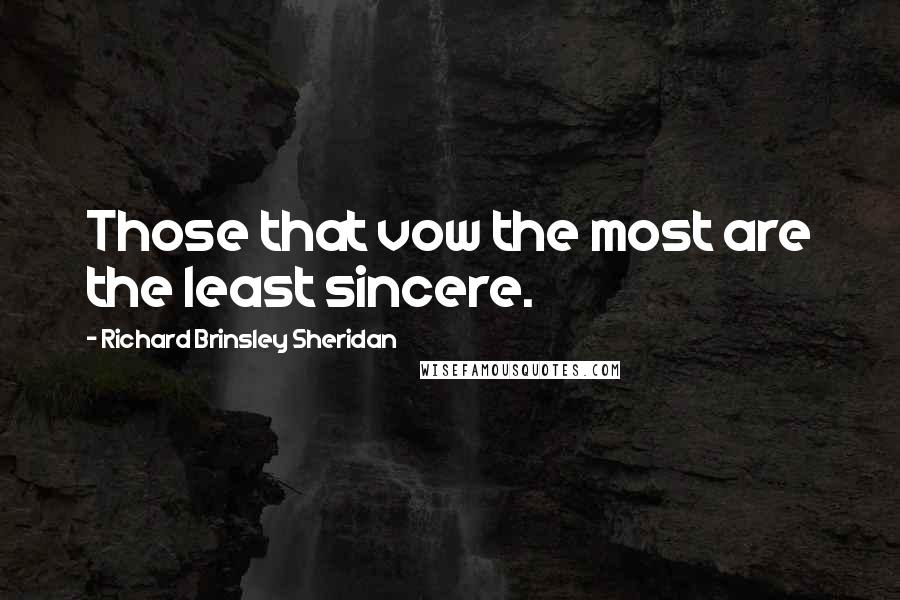 Richard Brinsley Sheridan Quotes: Those that vow the most are the least sincere.