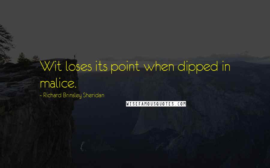 Richard Brinsley Sheridan Quotes: Wit loses its point when dipped in malice.