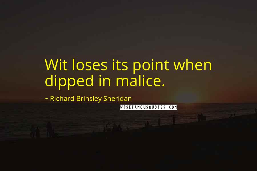 Richard Brinsley Sheridan Quotes: Wit loses its point when dipped in malice.