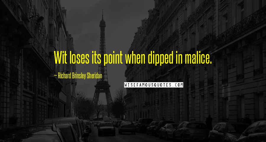 Richard Brinsley Sheridan Quotes: Wit loses its point when dipped in malice.