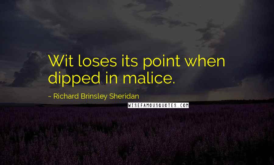 Richard Brinsley Sheridan Quotes: Wit loses its point when dipped in malice.