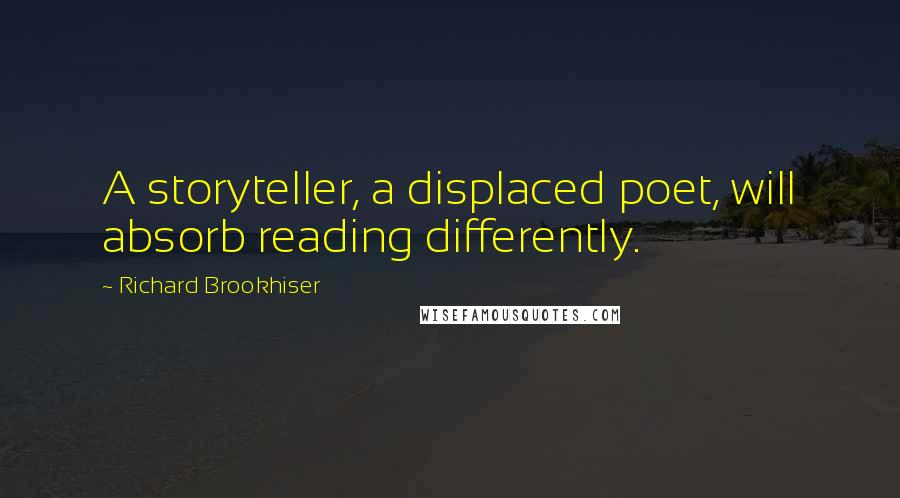 Richard Brookhiser Quotes: A storyteller, a displaced poet, will absorb reading differently.