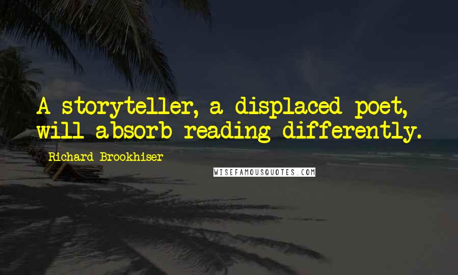 Richard Brookhiser Quotes: A storyteller, a displaced poet, will absorb reading differently.
