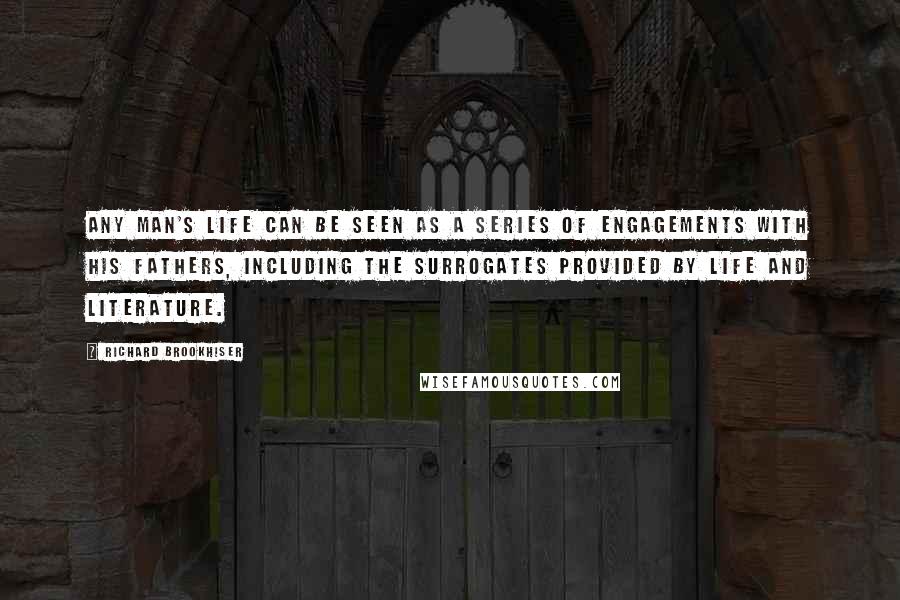 Richard Brookhiser Quotes: Any man's life can be seen as a series of engagements with his fathers, Including the surrogates provided by life and literature.