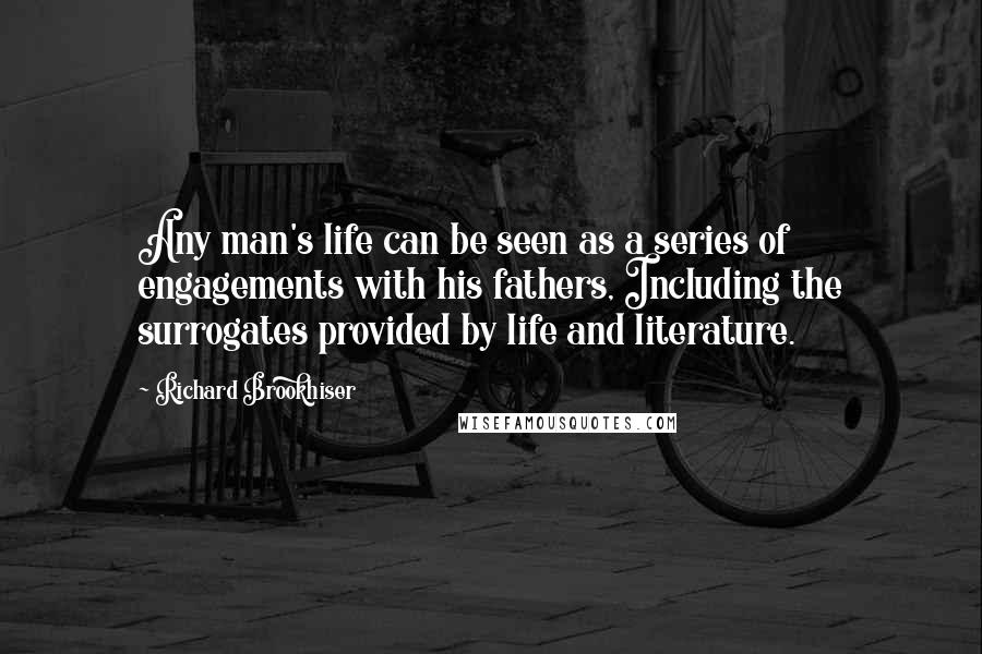 Richard Brookhiser Quotes: Any man's life can be seen as a series of engagements with his fathers, Including the surrogates provided by life and literature.