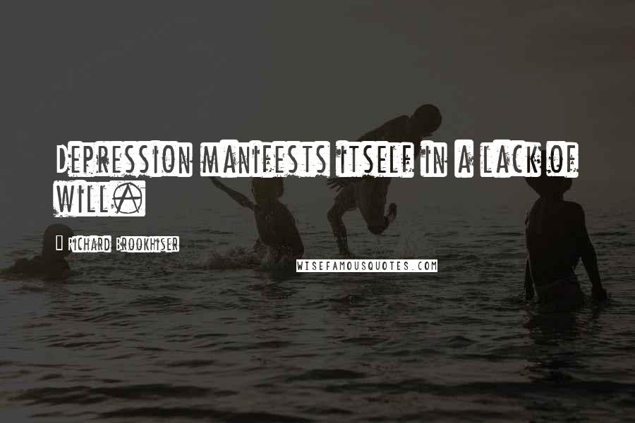 Richard Brookhiser Quotes: Depression manifests itself in a lack of will.