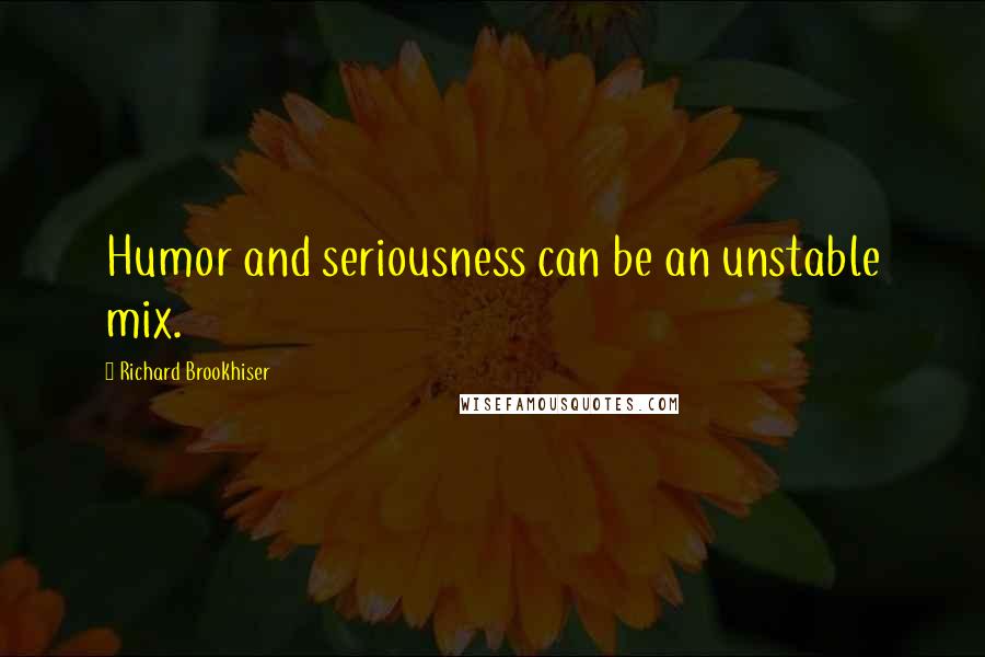 Richard Brookhiser Quotes: Humor and seriousness can be an unstable mix.