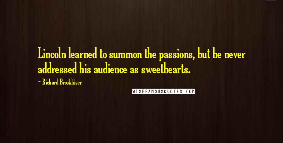 Richard Brookhiser Quotes: Lincoln learned to summon the passions, but he never addressed his audience as sweethearts.