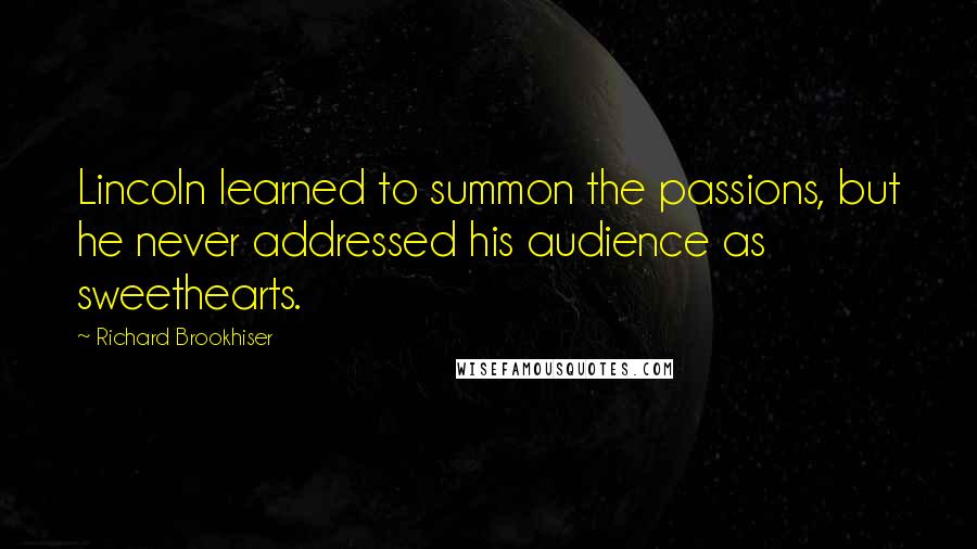 Richard Brookhiser Quotes: Lincoln learned to summon the passions, but he never addressed his audience as sweethearts.