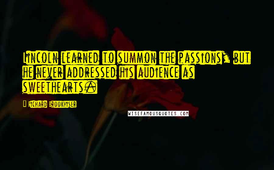Richard Brookhiser Quotes: Lincoln learned to summon the passions, but he never addressed his audience as sweethearts.