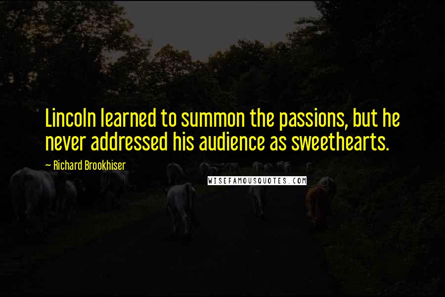 Richard Brookhiser Quotes: Lincoln learned to summon the passions, but he never addressed his audience as sweethearts.