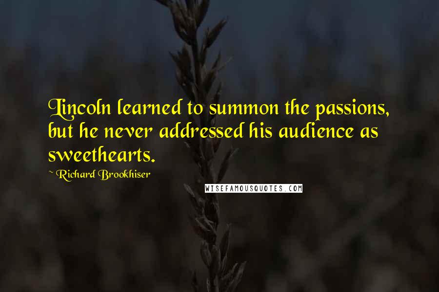 Richard Brookhiser Quotes: Lincoln learned to summon the passions, but he never addressed his audience as sweethearts.