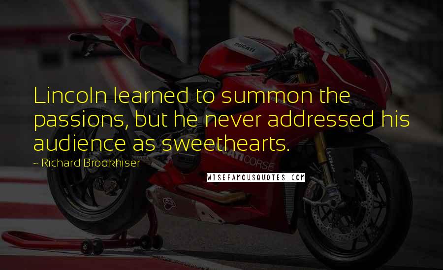Richard Brookhiser Quotes: Lincoln learned to summon the passions, but he never addressed his audience as sweethearts.