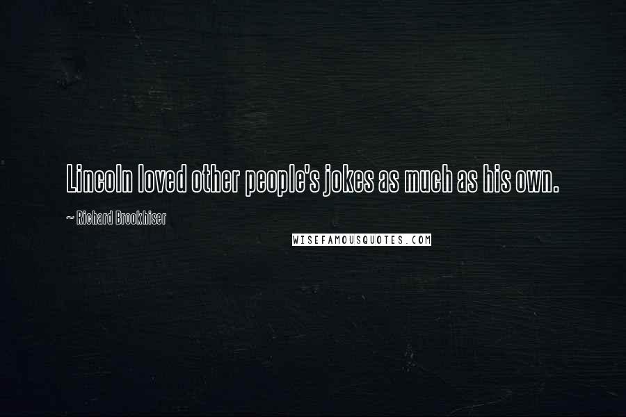 Richard Brookhiser Quotes: Lincoln loved other people's jokes as much as his own.