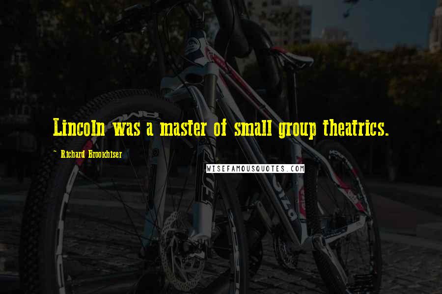 Richard Brookhiser Quotes: Lincoln was a master of small group theatrics.
