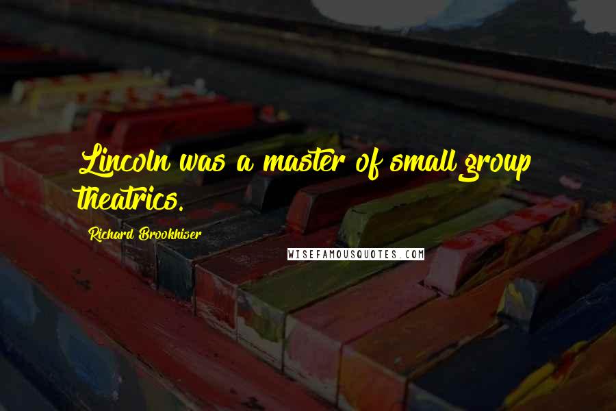 Richard Brookhiser Quotes: Lincoln was a master of small group theatrics.