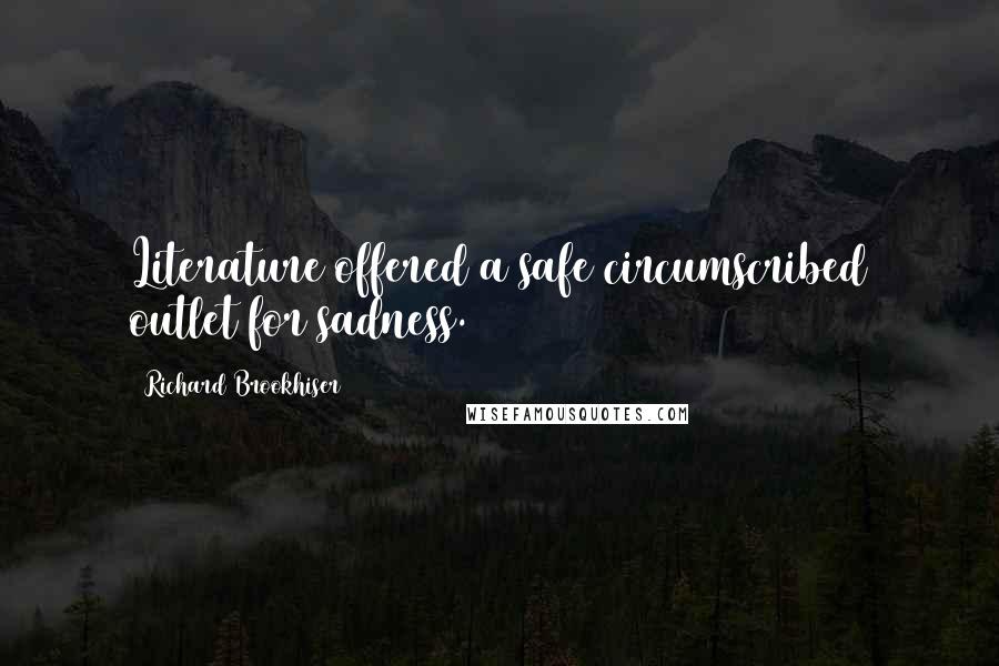 Richard Brookhiser Quotes: Literature offered a safe circumscribed outlet for sadness.