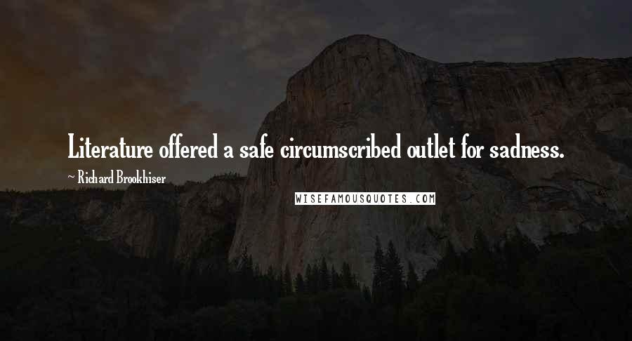 Richard Brookhiser Quotes: Literature offered a safe circumscribed outlet for sadness.