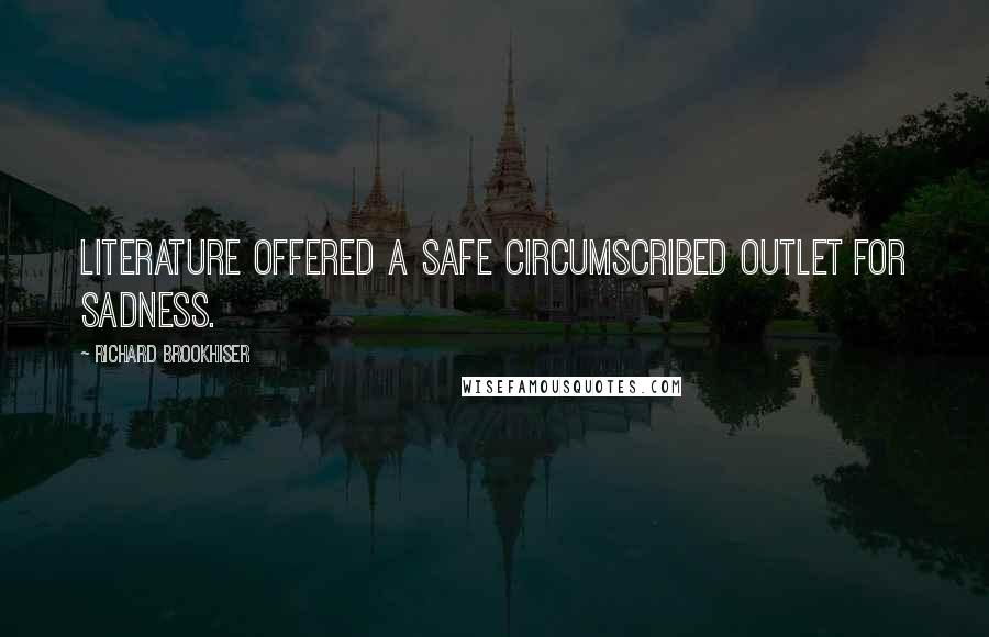 Richard Brookhiser Quotes: Literature offered a safe circumscribed outlet for sadness.