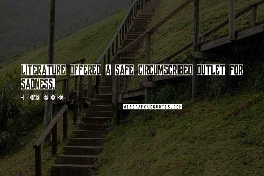 Richard Brookhiser Quotes: Literature offered a safe circumscribed outlet for sadness.