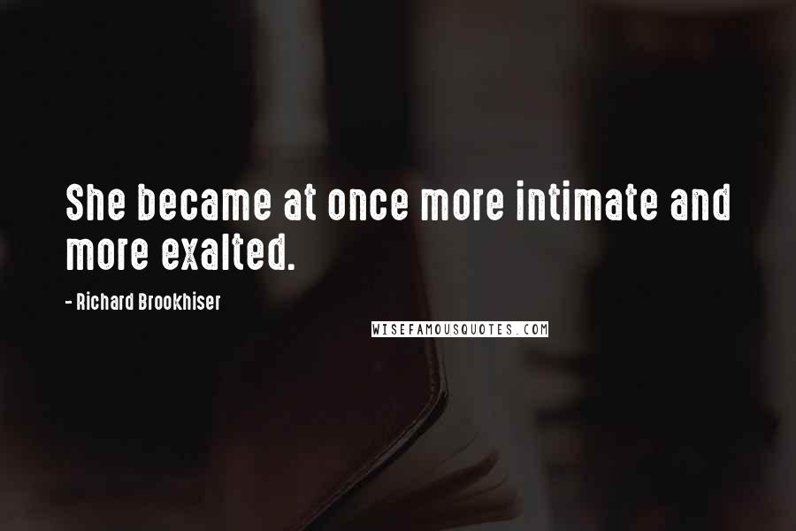 Richard Brookhiser Quotes: She became at once more intimate and more exalted.