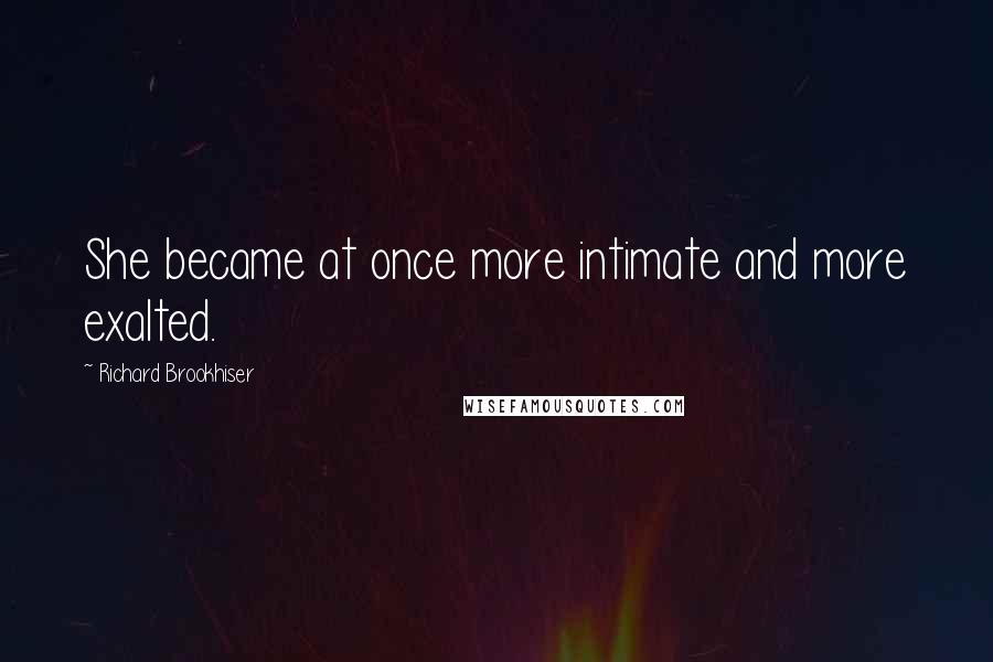 Richard Brookhiser Quotes: She became at once more intimate and more exalted.